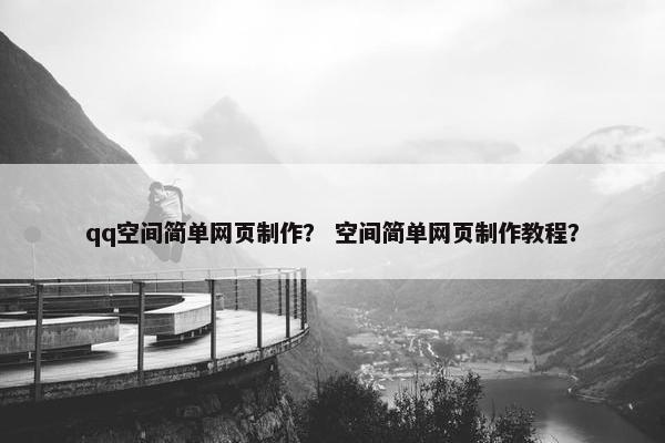 qq空间简单网页制作？ 空间简单网页制作教程？