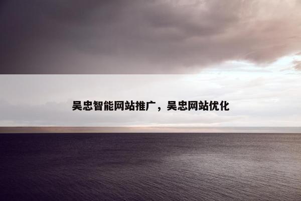 吴忠智能网站推广，吴忠网站优化