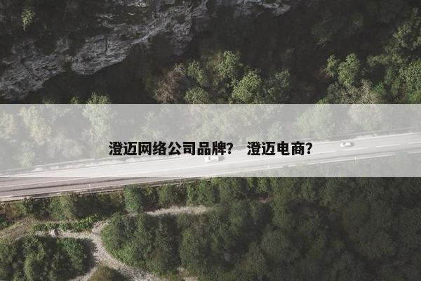 澄迈网络公司品牌？ 澄迈电商？