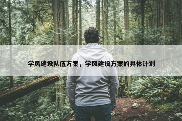 学风建设队伍方案，学风建设方案的具体计划