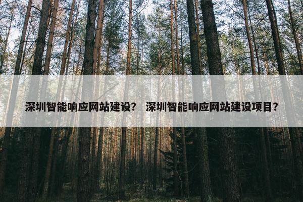 深圳智能响应网站建设？ 深圳智能响应网站建设项目？