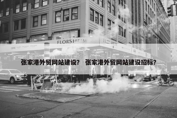 张家港外贸网站建设？ 张家港外贸网站建设招标？