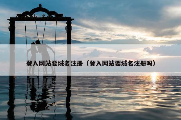 登入网站要域名注册（登入网站要域名注册吗）