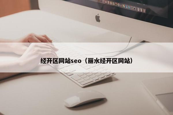 经开区网站seo（丽水经开区网站）