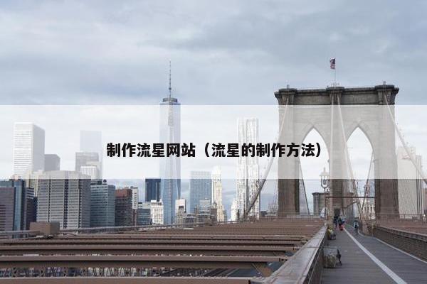 制作流星网站（流星的制作方法）