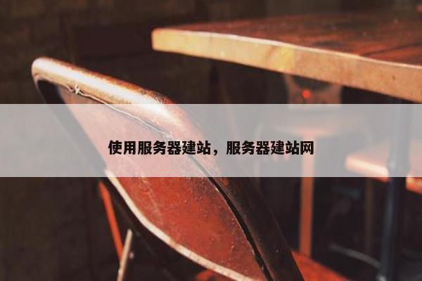 使用服务器建站，服务器建站网