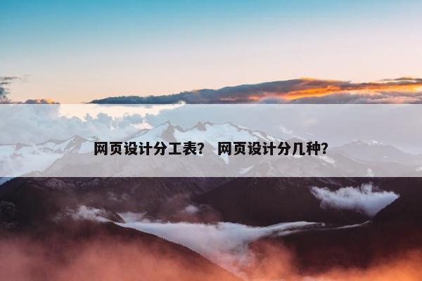 网页设计分工表？ 网页设计分几种？