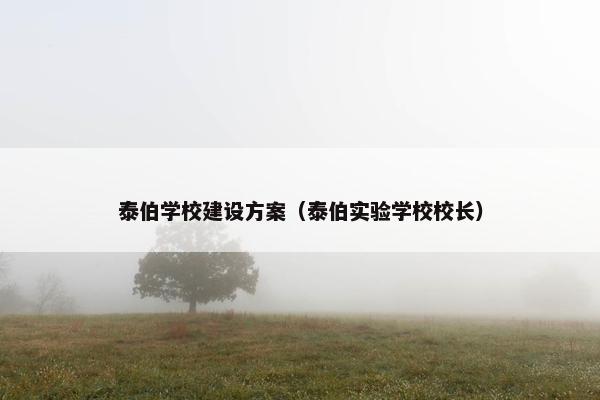 泰伯学校建设方案（泰伯实验学校校长）