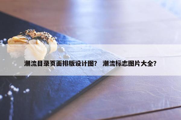 潮流目录页面排版设计图？ 潮流标志图片大全？