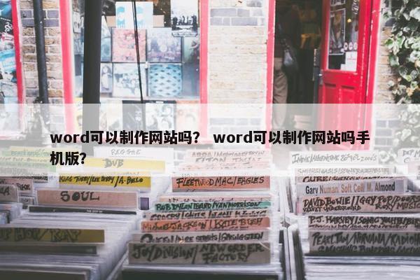 word可以制作网站吗？ word可以制作网站吗手机版？