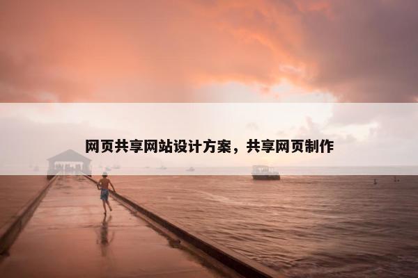 网页共享网站设计方案，共享网页制作