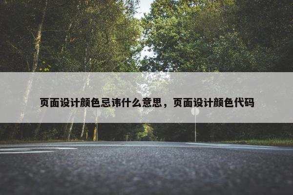 页面设计颜色忌讳什么意思，页面设计颜色代码
