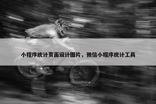 小程序统计页面设计图片，微信小程序统计工具