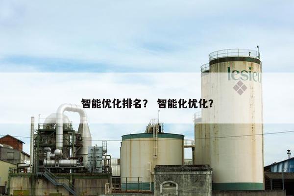 智能优化排名？ 智能化优化？