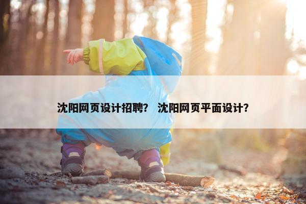 沈阳网页设计招聘？ 沈阳网页平面设计？