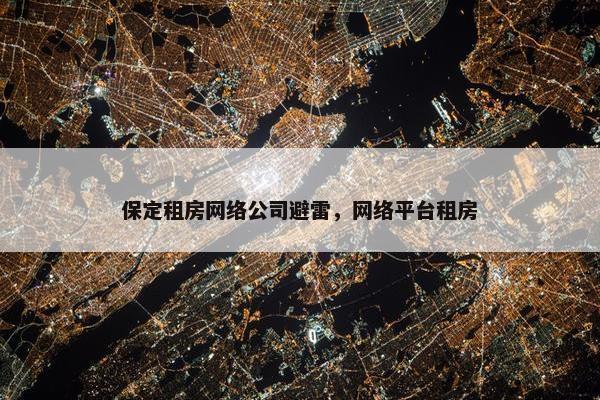 保定租房网络公司避雷，网络平台租房