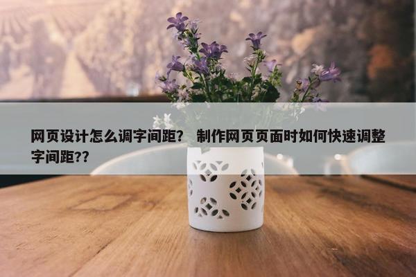 网页设计怎么调字间距？ 制作网页页面时如何快速调整字间距?？