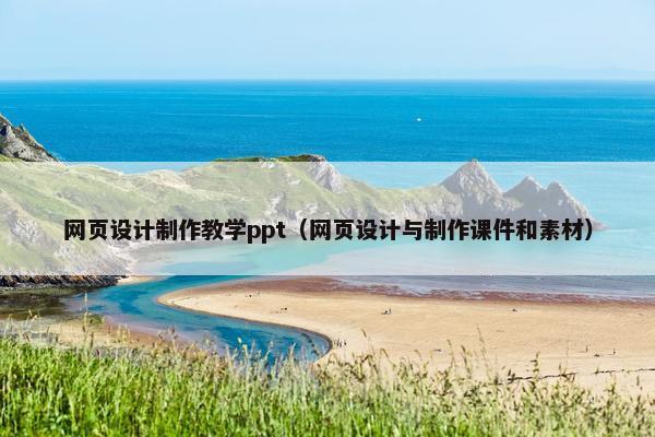 网页设计制作教学ppt（网页设计与制作课件和素材）