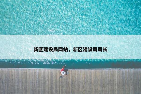 新区建设局网站，新区建设局局长