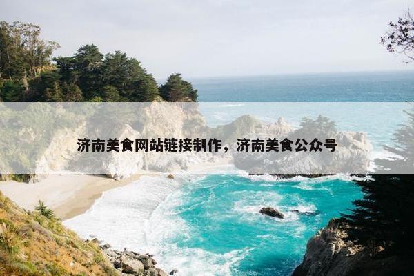 济南美食网站链接制作，济南美食公众号