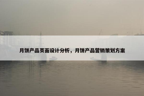月饼产品页面设计分析，月饼产品营销策划方案