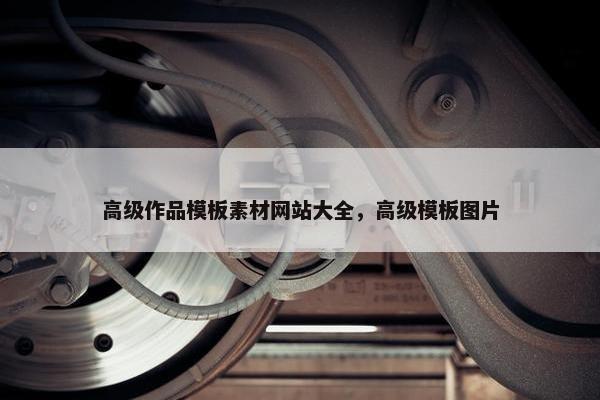 高级作品模板素材网站大全，高级模板图片