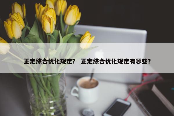 正定综合优化规定？ 正定综合优化规定有哪些？