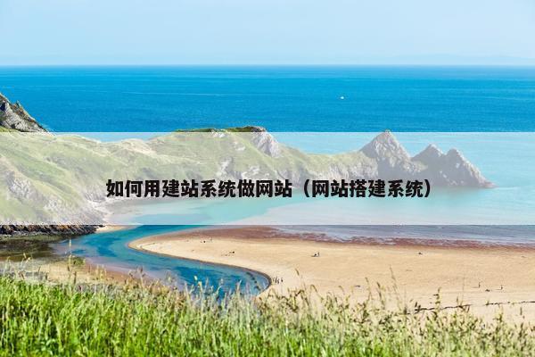 如何用建站系统做网站（网站搭建系统）