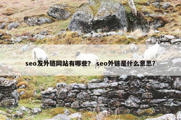 seo发外链网站有哪些？ seo外链是什么意思？