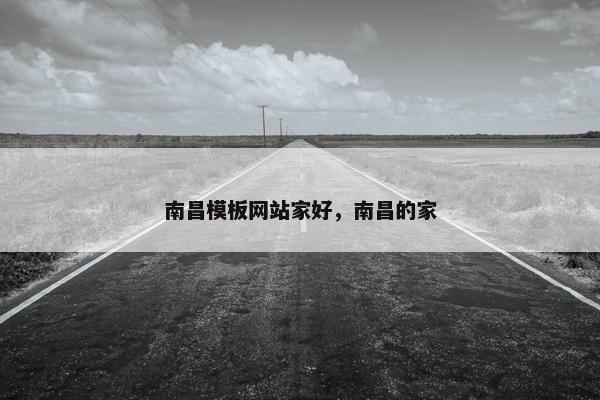 南昌模板网站家好，南昌的家