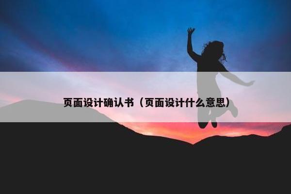 页面设计确认书（页面设计什么意思）