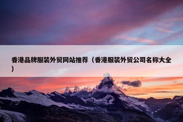 香港品牌服装外贸网站推荐（香港服装外贸公司名称大全）