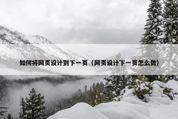 如何将网页设计到下一页（网页设计下一页怎么做）
