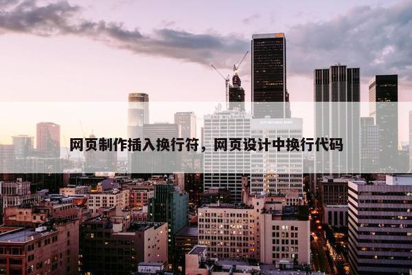 网页制作插入换行符，网页设计中换行代码