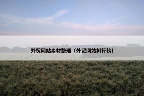 外贸网站素材整理（外贸网站排行榜）