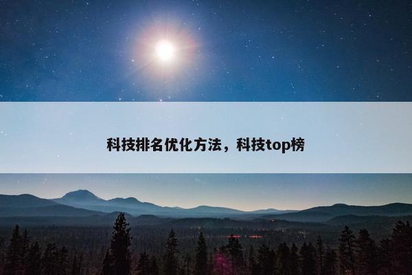 科技排名优化方法，科技top榜