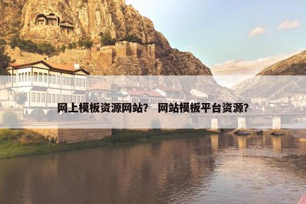 网上模板资源网站？ 网站模板平台资源？
