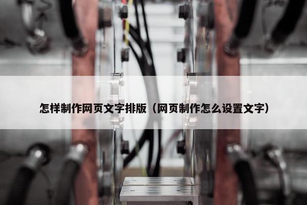 怎样制作网页文字排版（网页制作怎么设置文字）