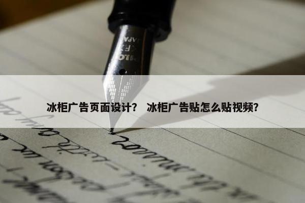 冰柜广告页面设计？ 冰柜广告贴怎么贴视频？