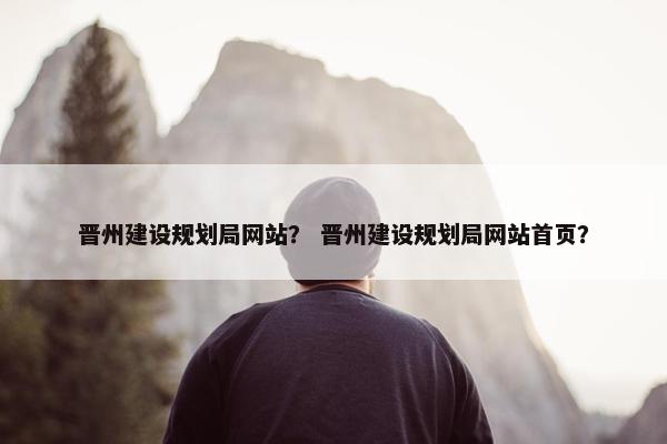 晋州建设规划局网站？ 晋州建设规划局网站首页？
