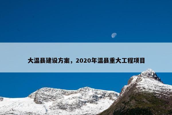 大温县建设方案，2020年温县重大工程项目