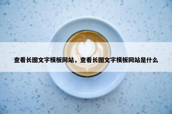 查看长图文字模板网站，查看长图文字模板网站是什么