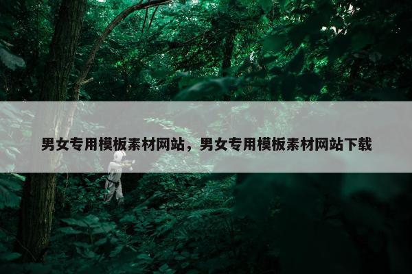 男女专用模板素材网站，男女专用模板素材网站下载