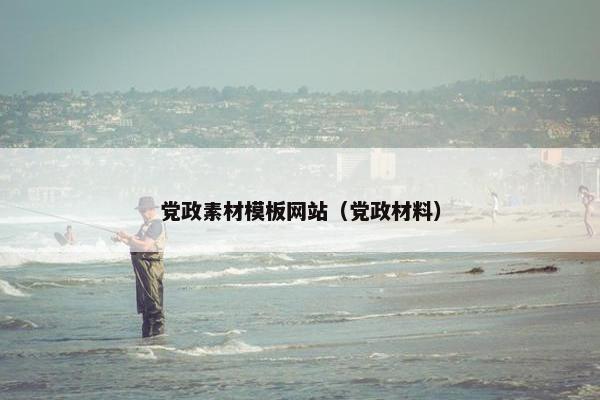 党政素材模板网站（党政材料）