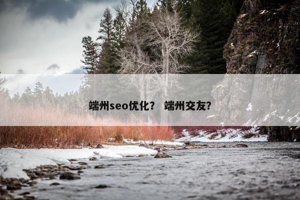端州seo优化？ 端州交友？