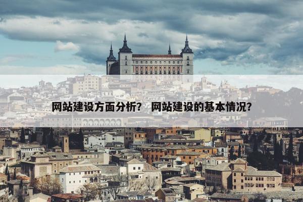 网站建设方面分析？ 网站建设的基本情况？