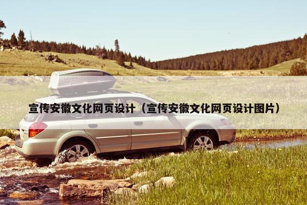 宣传安徽文化网页设计（宣传安徽文化网页设计图片）