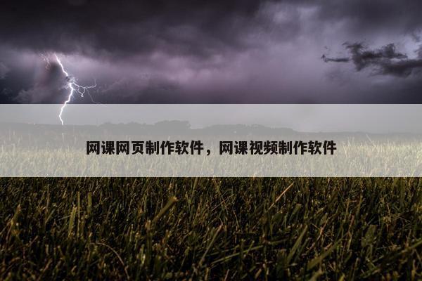 网课网页制作软件，网课视频制作软件