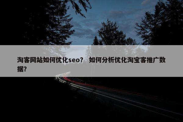 淘客网站如何优化seo？ 如何分析优化淘宝客推广数据？