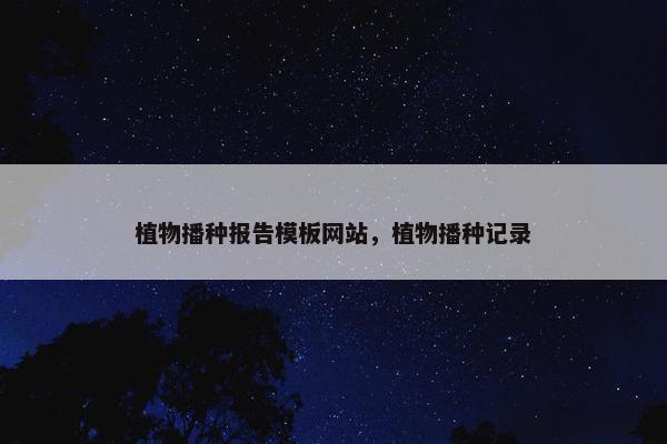 植物播种报告模板网站，植物播种记录